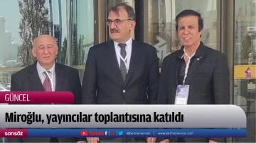Miroğlu, yayıncılar toplantısına katıldı