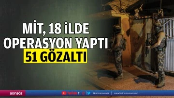 MİT, 18 ilde operasyon yaptı: 51 gözaltı