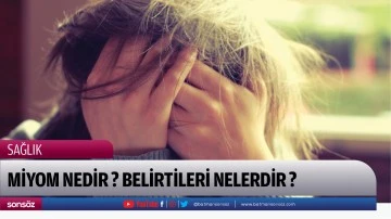 MİYOM NEDİR ? BELİRTİLERİ NELERDİR ?