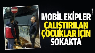 Mobil ekipler, &ccedil;alıştırılan &ccedil;ocuklar i&ccedil;in sokakta