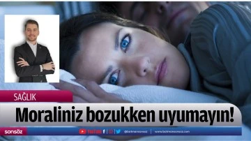 Moraliniz bozukken uyumayın!