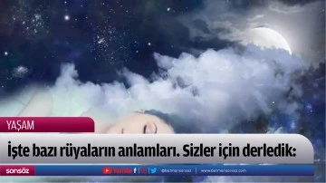 İşte bazı r&uuml;yaların anlamları. Sizler i&ccedil;in derledik: