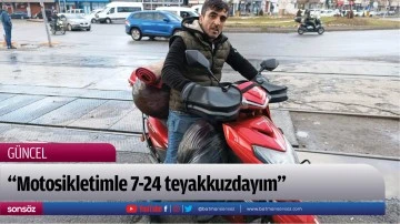 &ldquo;Motosikletimle 7-24 teyakkuzdayım&rdquo;