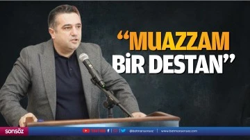 &ldquo;Muazzam bir destan&hellip;&rdquo;