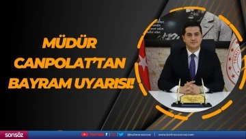 M&uuml;d&uuml;r Canpolat&rsquo;tan bayram uyarısı!