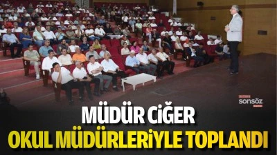 M&uuml;d&uuml;r Ciğer, okul m&uuml;d&uuml;rleriyle toplandı