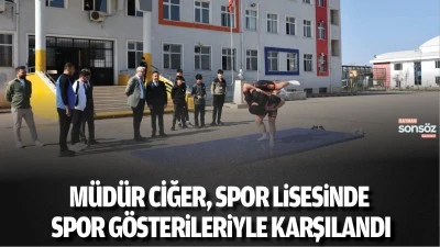 M&uuml;d&uuml;r Ciğer, spor lisesinde spor g&ouml;sterileriyle karşılandı