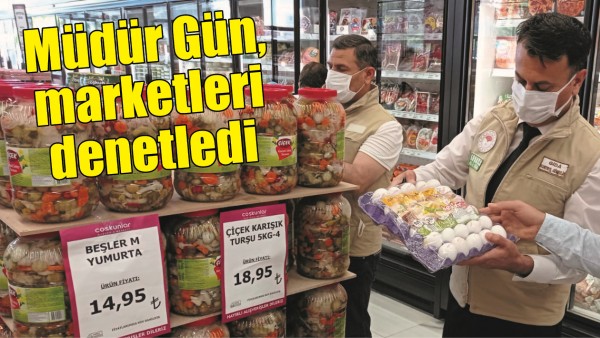 M&Uuml;D&Uuml;R G&Uuml;N, MARKETLERİ DENETLEDİ