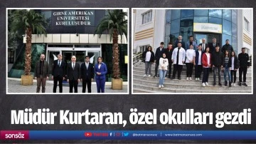 M&uuml;d&uuml;r Kurtaran, &ouml;zel okulları gezdi