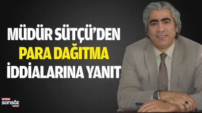 M&uuml;d&uuml;r S&uuml;t&ccedil;&uuml;&rsquo;den para dağıtma iddialarına yanıt 