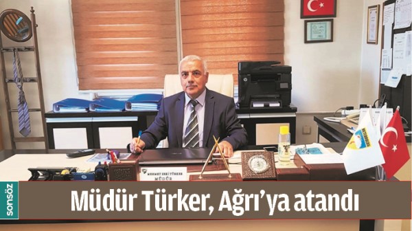 M&Uuml;D&Uuml;R T&Uuml;RKER, AĞRI&rsquo;YA ATANDI
