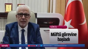 M&uuml;ft&uuml; g&ouml;revine başladı