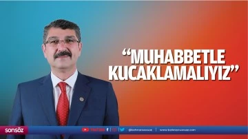 &ldquo;Muhabbetle kucaklamalıyız&rdquo;