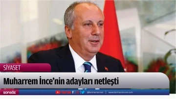 Muharrem İnce&rsquo;nin adayları netleşti