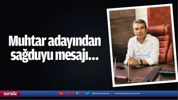 Muhtar adayından sağduyu mesajı&hellip;