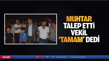 Muhtar talep etti, vekil &lsquo;tamam&rsquo; dedi