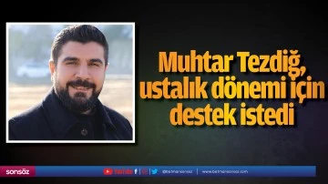 Muhtar Tezdiğ, ustalık d&ouml;nemi i&ccedil;in destek istedi