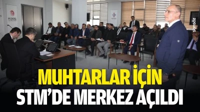 Muhtarlar i&ccedil;in STM&rsquo;de merkez a&ccedil;ıldı
