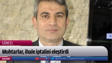 Muhtarlar, ihale iptalini eleştirdi