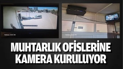 Muhtarlık ofislerine kamera kuruluyor