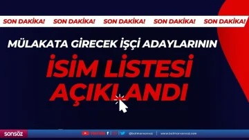 M&uuml;lakata girecek iş&ccedil;i adaylarının isim listesi a&ccedil;ıklandı
