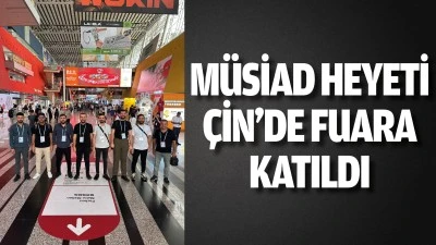 M&Uuml;SİAD heyeti, &Ccedil;in&rsquo;de fuara katıldı
