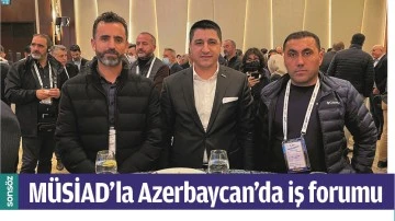 M&Uuml;SİAD&rsquo;LA AZERBAYCAN&rsquo;DA İŞ FORUMU