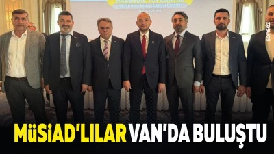 M&Uuml;SİAD&rsquo;lılar Van&rsquo;da buluştu