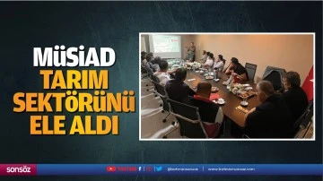 M&Uuml;SİAD, tarım sekt&ouml;r&uuml;n&uuml; ele aldı