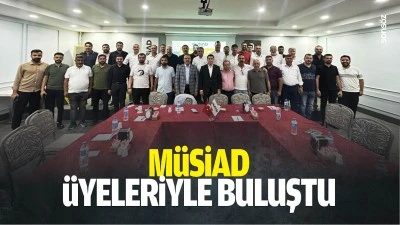 M&Uuml;SİAD, &uuml;yeleriyle buluştu