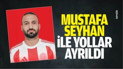 Mustafa Seyhan ile yollar ayrıldı