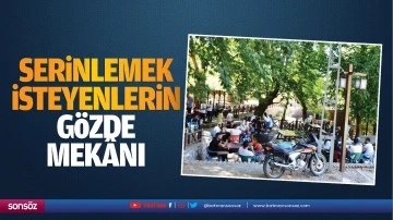 Serinlemek isteyenlerin g&ouml;zde mek&acirc;nı