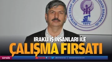 Iraklı iş insanları ile &ccedil;alışma fırsatı