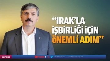 &ldquo;Irak&rsquo;la işbirliği i&ccedil;in &ouml;nemli adım&rdquo;