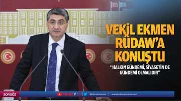 Vekil Ekmen, R&ucirc;daw&rsquo;a konuştu; &ldquo;Halkın g&uuml;ndemi, siyasetin de g&uuml;ndemi olmalıdır&rdquo;