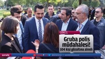&nbsp;Gruba polis m&uuml;dahalesi! 104 kişi g&ouml;zaltına alındı