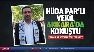 H&uuml;da Par&rsquo;lı vekil Ankara&rsquo;da konuştu; &ldquo;İmk&acirc;nlar seferber ediliyor mu?&rdquo;
