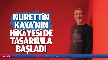 Nurettin Kaya&rsquo;nın hik&acirc;yesi de tasarımla başladı