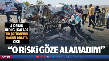4 kişinin &ouml;ld&uuml;ğ&uuml; kazada TIR şof&ouml;r&uuml;n&uuml;n ifadesi ortaya &ccedil;ıktı