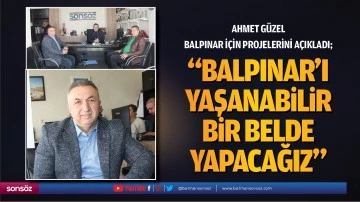 &nbsp;&ldquo;Balpınar&rsquo;ı yaşanabilir bir belde yapacağız&rdquo;