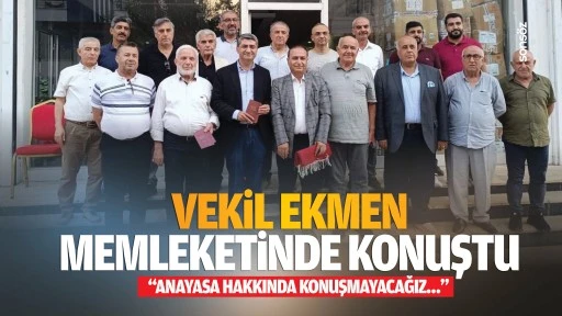Vekil Ekmen, memleketinde konuştu; &nbsp;&ldquo;Anayasa hakkında konuşmayacağız&hellip;&rdquo;