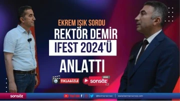 Rekt&ouml;r Demir, IFEST 2024'&uuml; anlattı
