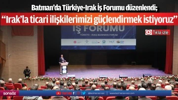 Batman'da Türkiye-Irak İş Forumu düzenlendi