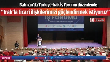 Batman'da T&uuml;rkiye-Irak İş Forumu d&uuml;zenlendi