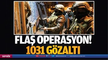 Flaş operasyon! 1031 g&ouml;zaltı &nbsp;