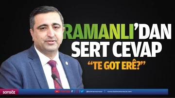 Ramanlı&rsquo;dan sert cevap; &ldquo;Te got er&ecirc;?&rdquo;