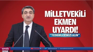 Milletvekili Ekmen Uyardı; &nbsp;&ldquo;Tedbirlerinizi alın&rdquo;