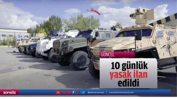 &nbsp;10 g&uuml;nl&uuml;k yasak ilan edildi