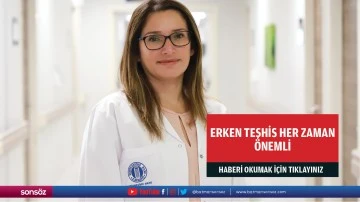 Erken teşhis her zaman &ouml;nemli&nbsp;
