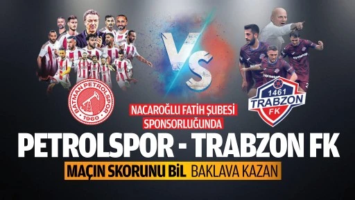 Nacaroğlu Fatih Şubesi sponsorluğunda Petrolspor- 1461 Trabzon FK ma&ccedil;ın skorunu bil baklava kazan